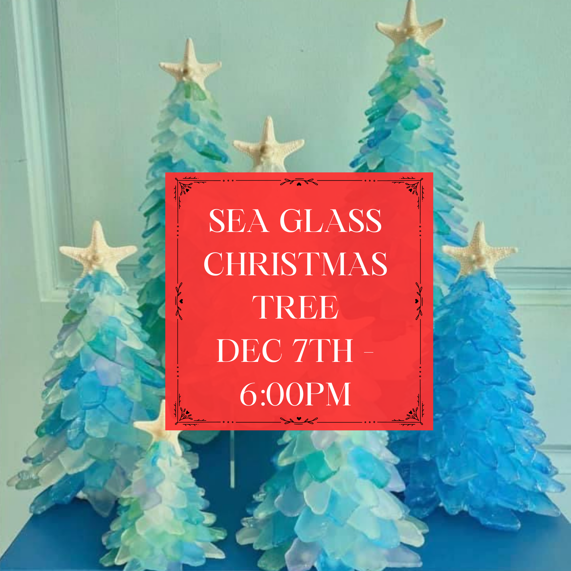 SEA GLASS LIGHTED TREES - DEC 7TH, 6:00 PM