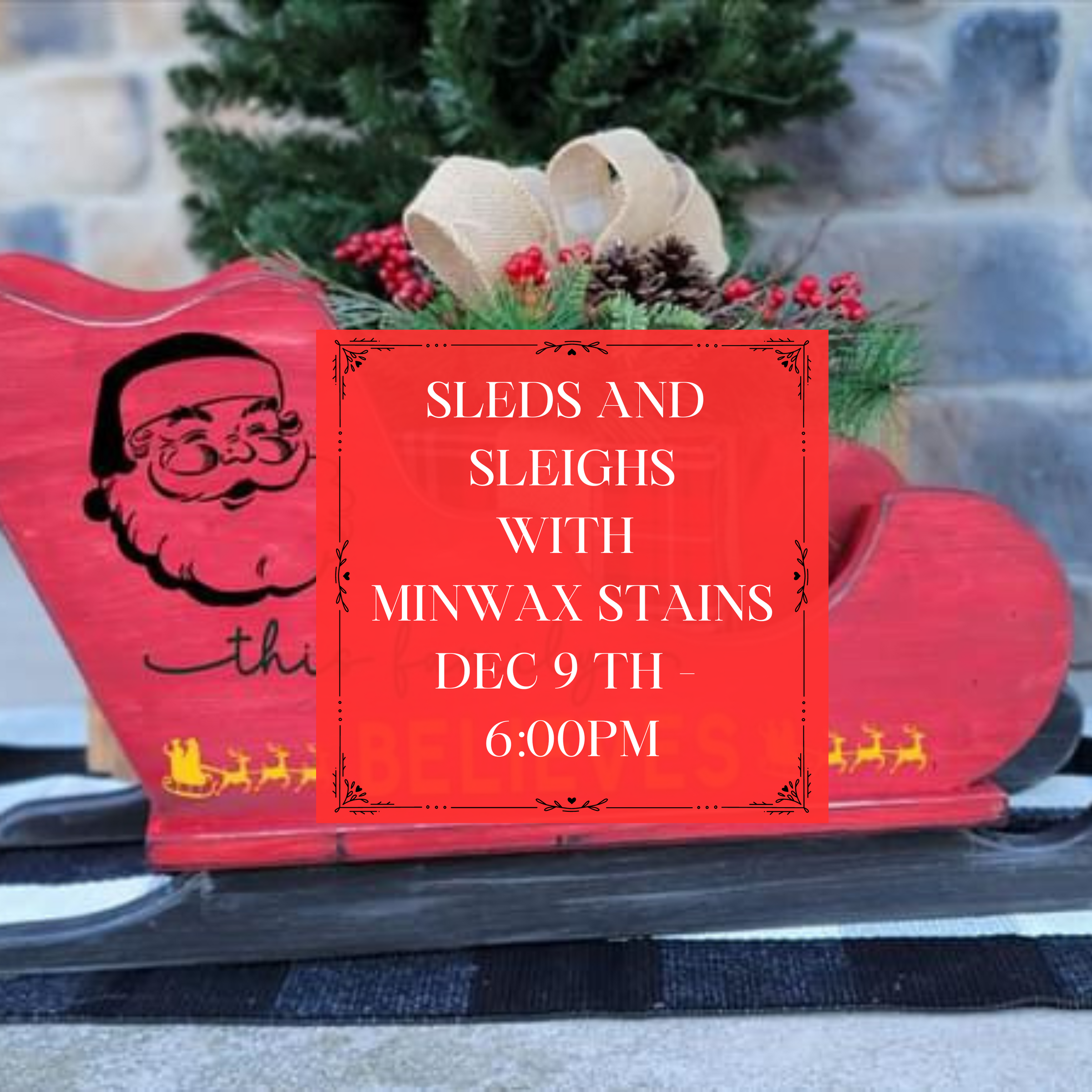SLEDS AND SLEIGHS WITH MINWAX STAINS DEC 9TH, 2:00 PM