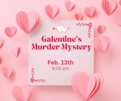 GALENTINES MURDER MYSTERY - FEB 13TH - 6:00 PM