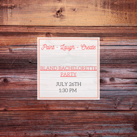BLAND BACHELORETTE PARTY - JULY 26TH, 1:30 PM