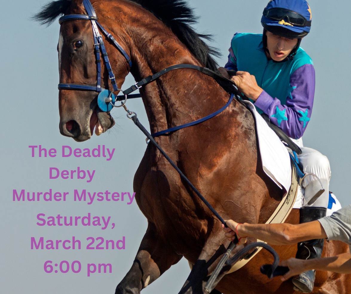 THE DEADLY DERBY MURDER MYSTERY - SATURDAY - MARCH 22 - 6:00 PM