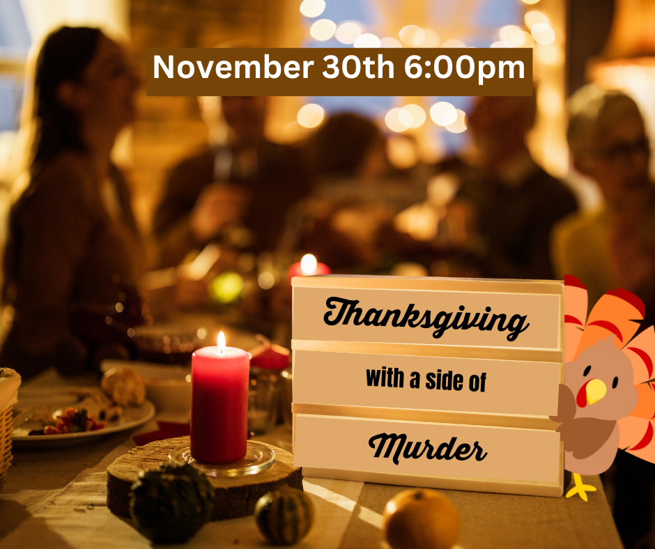 THANKSGIVING WITH A SIDE OF MURDER - NOV 30TH - 6:00PM